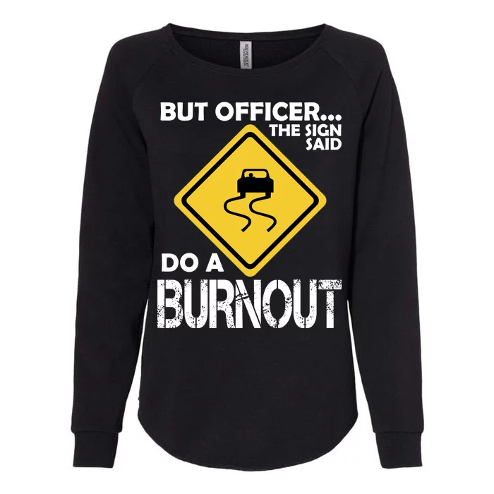 But Officer... The Sign Said Do A Burnout Womens California Wash Sweatshirt