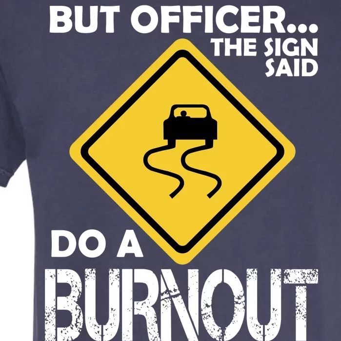 But Officer... The Sign Said Do A Burnout Garment-Dyed Heavyweight T-Shirt