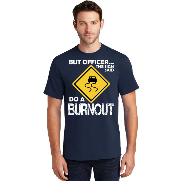 But Officer... The Sign Said Do A Burnout Tall T-Shirt