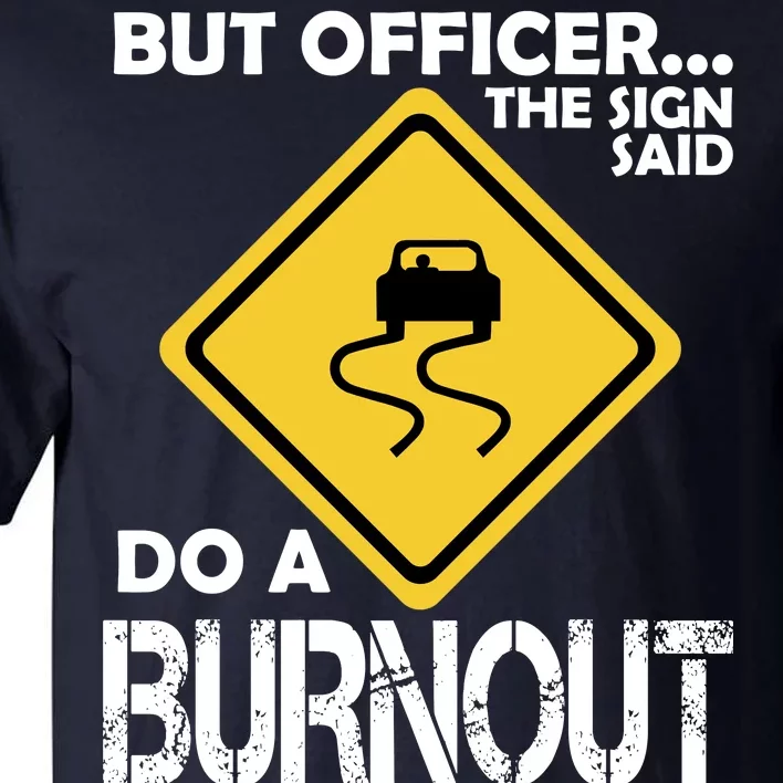 But Officer... The Sign Said Do A Burnout Tall T-Shirt