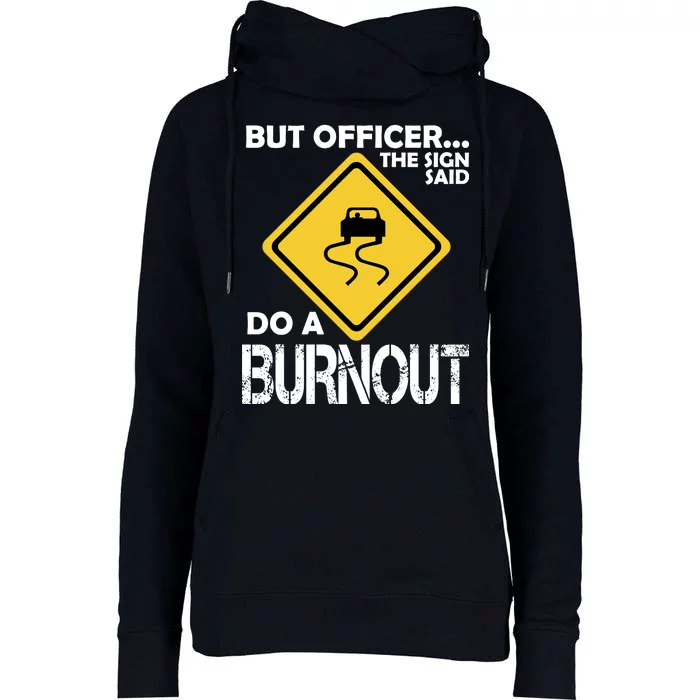 But Officer... The Sign Said Do A Burnout Womens Funnel Neck Pullover Hood