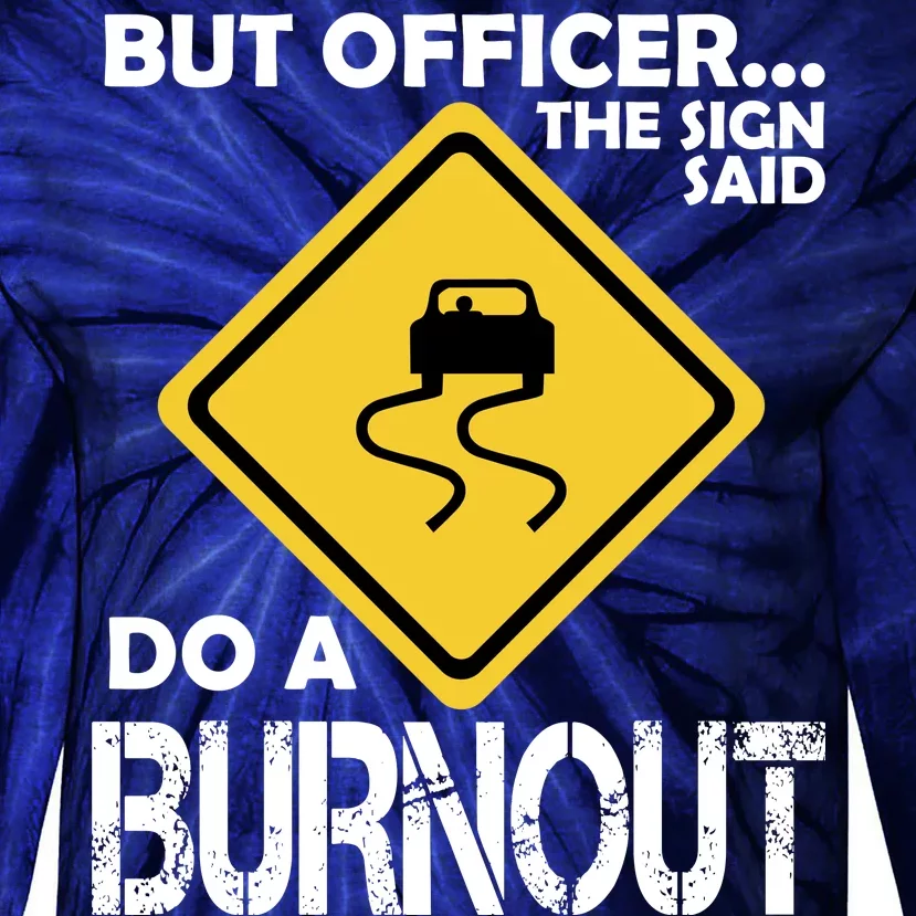 But Officer... The Sign Said Do A Burnout Tie-Dye Long Sleeve Shirt