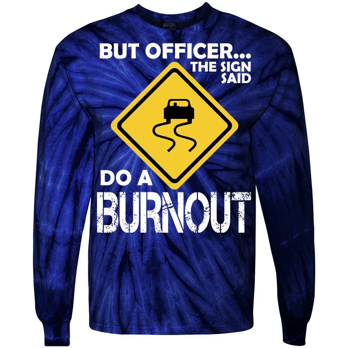 But Officer... The Sign Said Do A Burnout Tie-Dye Long Sleeve Shirt