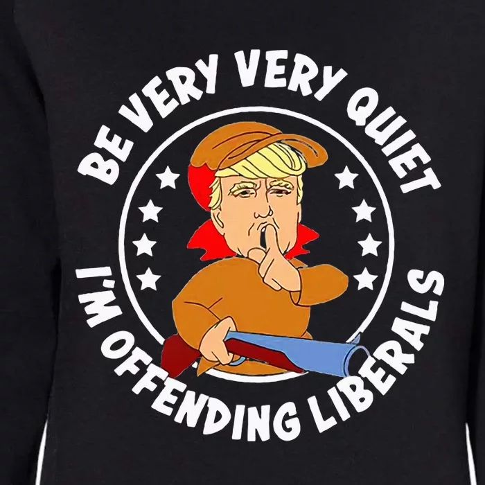 Be Very Very Quiet IM Offending Liberals Womens California Wash Sweatshirt