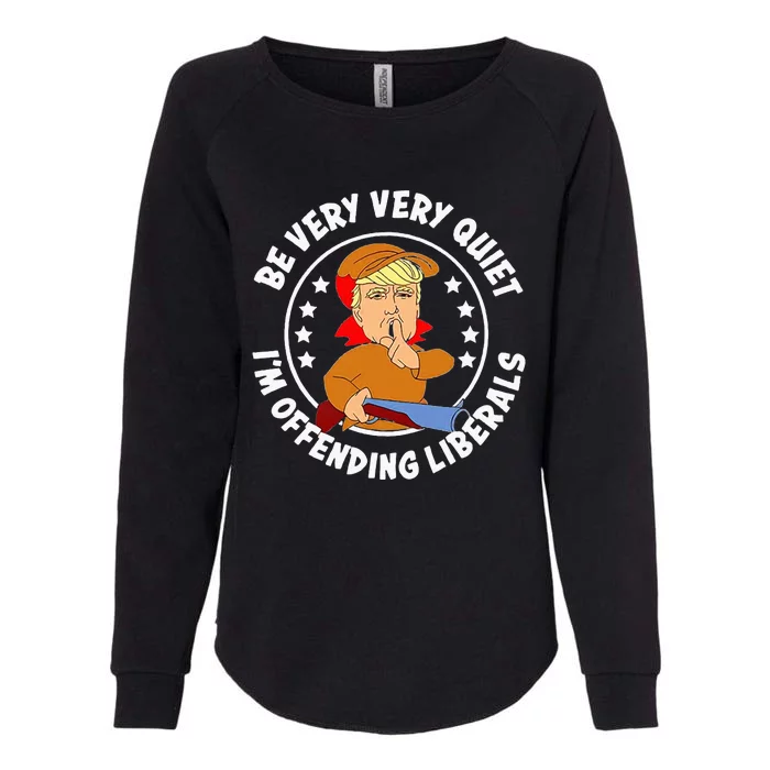 Be Very Very Quiet IM Offending Liberals Womens California Wash Sweatshirt