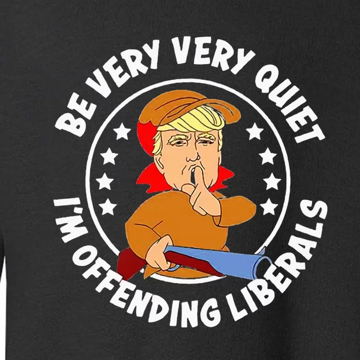 Be Very Very Quiet IM Offending Liberals Toddler Sweatshirt