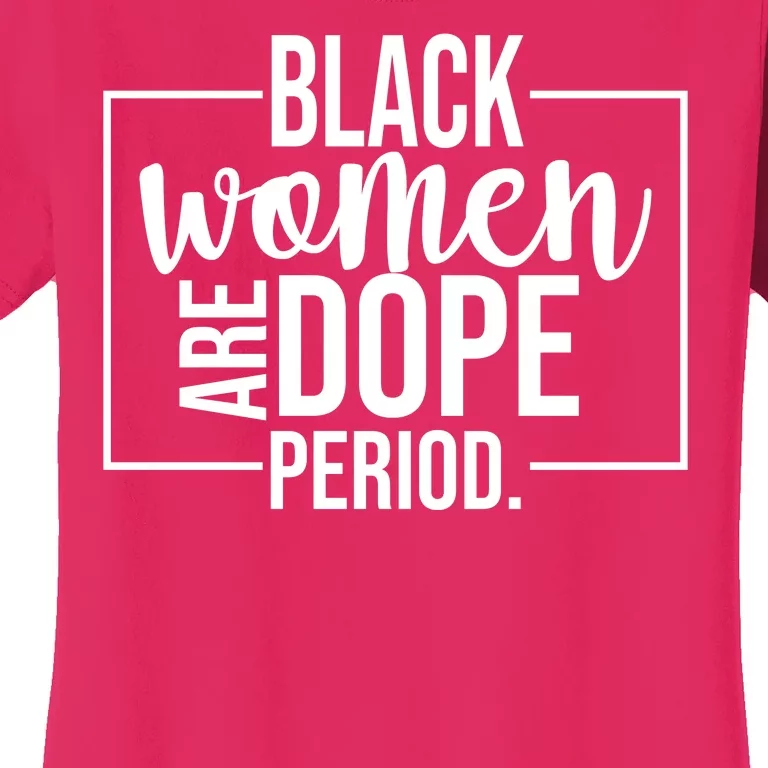 Black Women Are Dope Period Women's T-Shirt