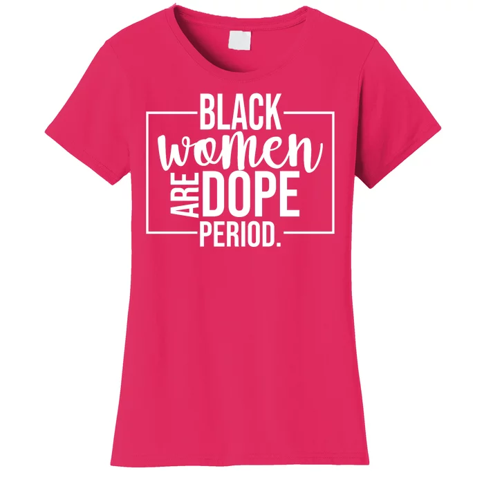 Black Women Are Dope Period Women's T-Shirt