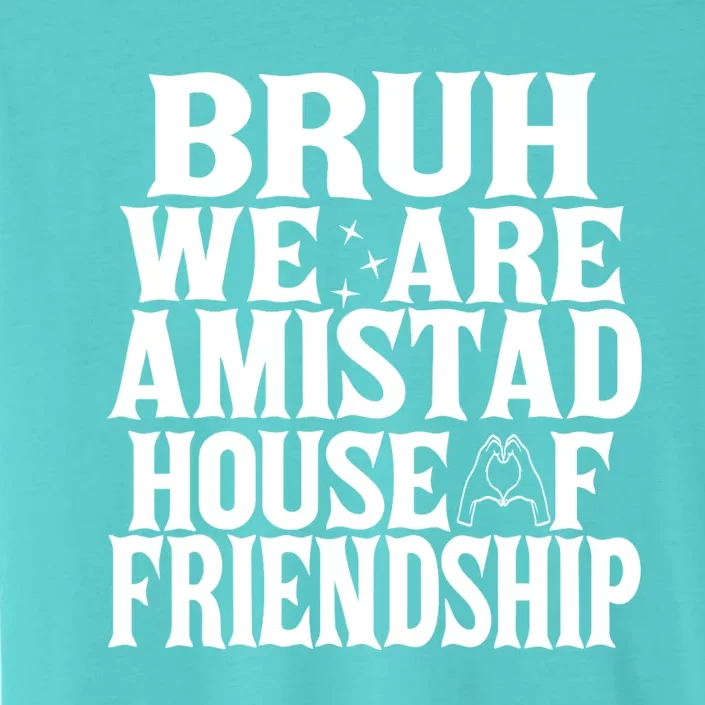 Bruh We Are Amistad House Of Friendship Rca Houses School ChromaSoft Performance T-Shirt