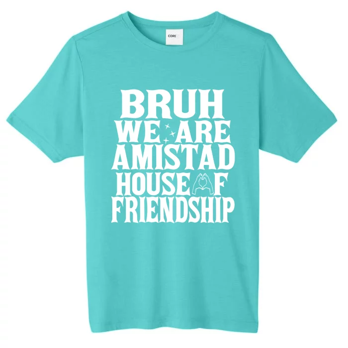 Bruh We Are Amistad House Of Friendship Rca Houses School ChromaSoft Performance T-Shirt