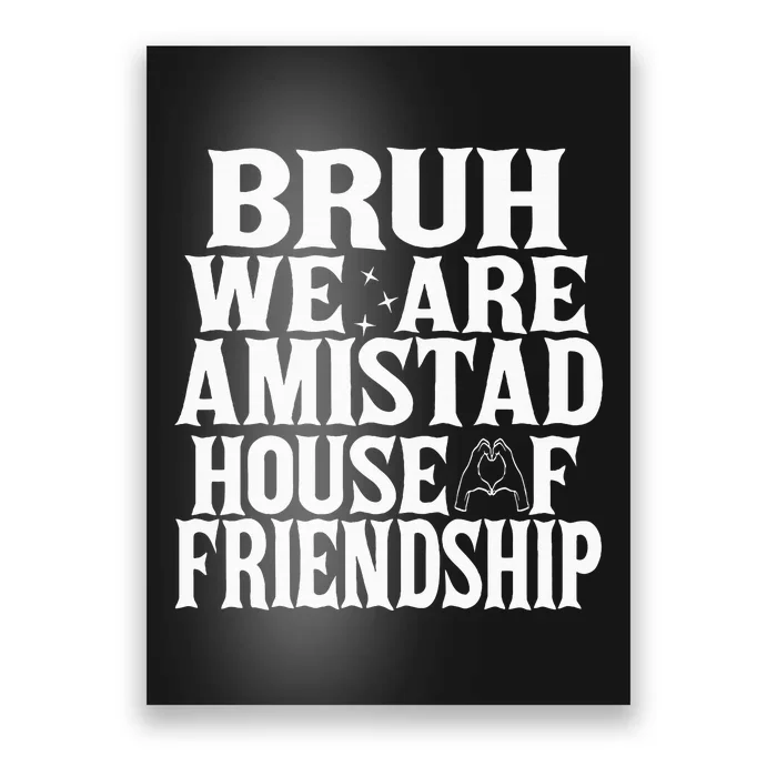 Bruh We Are Amistad House Of Friendship Rca Houses School Poster