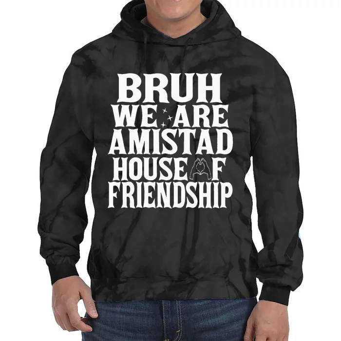 Bruh We Are Amistad House Of Friendship Rca Houses School Tie Dye Hoodie