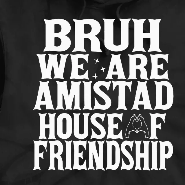 Bruh We Are Amistad House Of Friendship Rca Houses School Tie Dye Hoodie