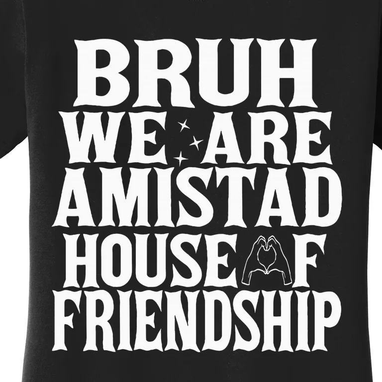 Bruh We Are Amistad House Of Friendship Rca Houses School Women's T-Shirt