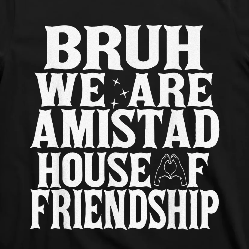 Bruh We Are Amistad House Of Friendship Rca Houses School T-Shirt