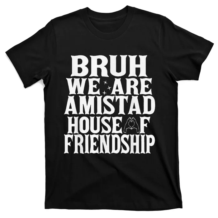 Bruh We Are Amistad House Of Friendship Rca Houses School T-Shirt