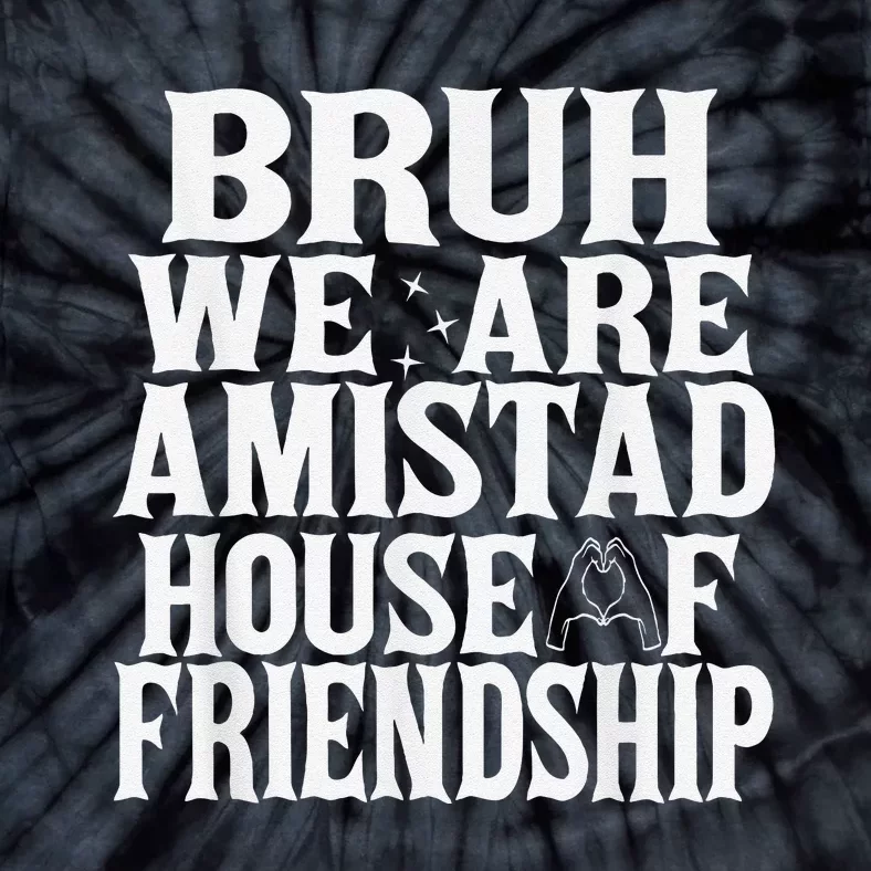 Bruh We Are Amistad House Of Friendship Rca Houses School Tie-Dye T-Shirt