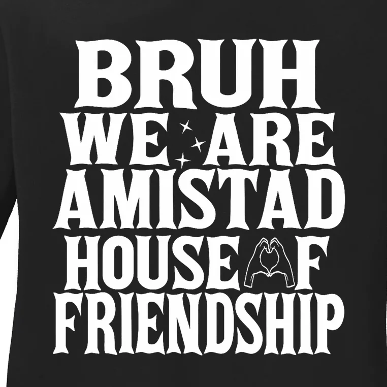 Bruh We Are Amistad House Of Friendship Rca Houses School Ladies Long Sleeve Shirt