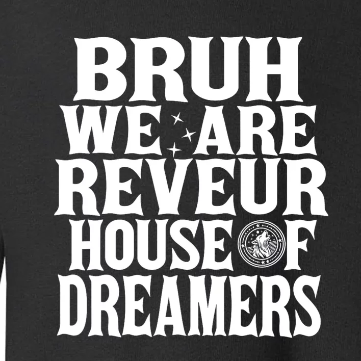 Bruh We Are Reveur House Of Dreamers Rca Houses School Toddler Sweatshirt