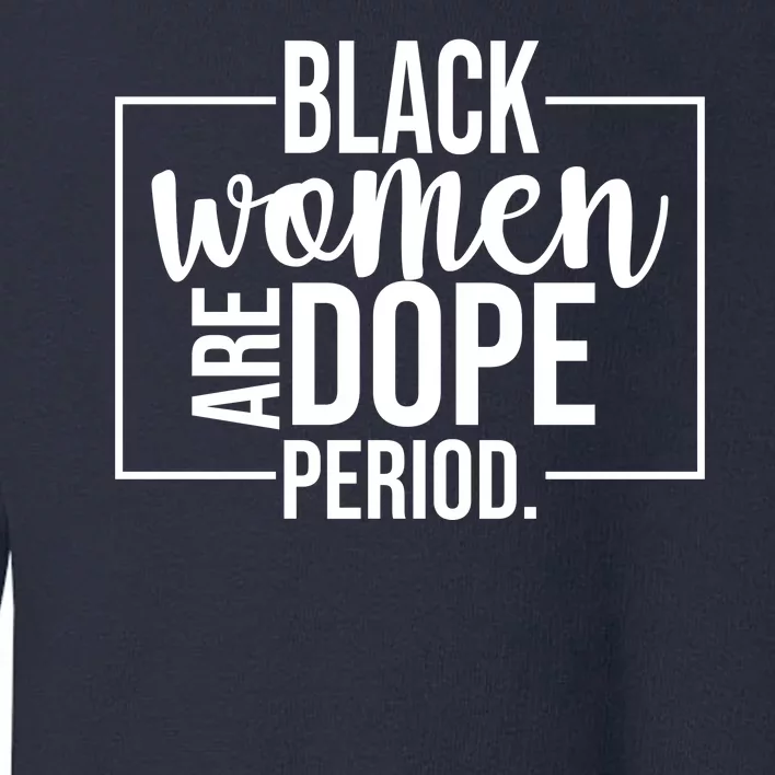 Black Women Are Dope Period Toddler Sweatshirt