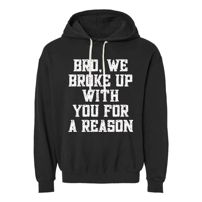 Bro We Broke Up With You For A Reason WeRe Not Going Back Garment-Dyed Fleece Hoodie