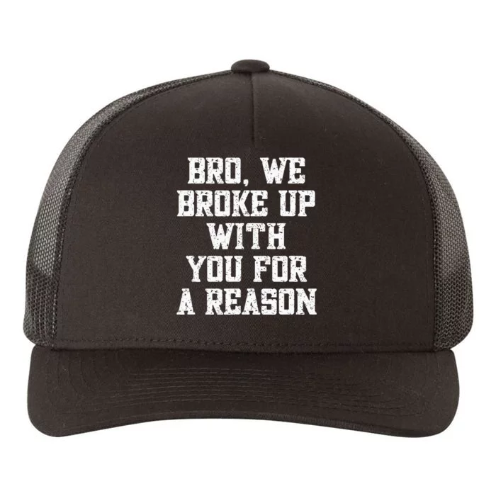 Bro We Broke Up With You For A Reason WeRe Not Going Back Yupoong Adult 5-Panel Trucker Hat