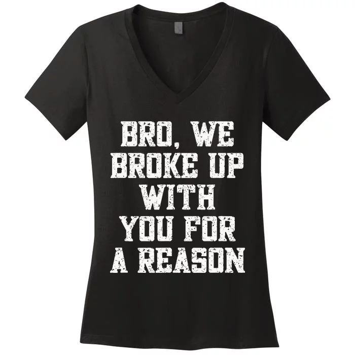 Bro We Broke Up With You For A Reason WeRe Not Going Back Women's V-Neck T-Shirt