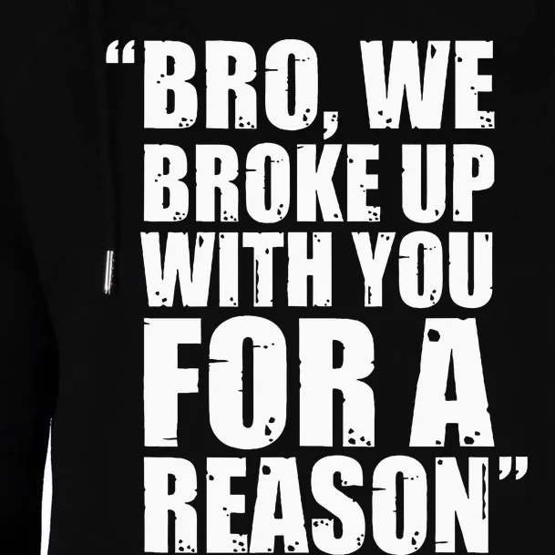 Bro We Broke Up With You For A Reason Womens Funnel Neck Pullover Hood