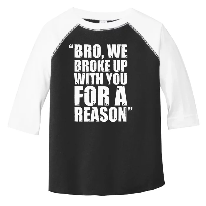 Bro We Broke Up With You For A Reason Toddler Fine Jersey T-Shirt