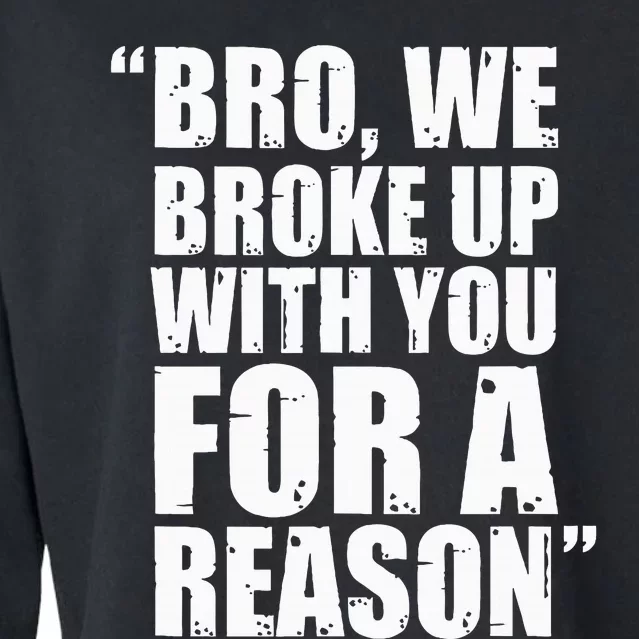 Bro We Broke Up With You For A Reason Cropped Pullover Crew