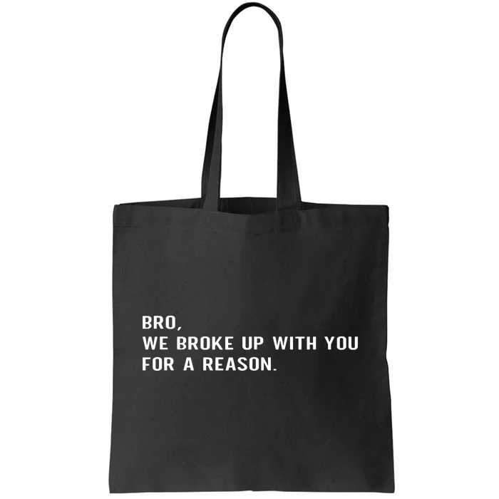 Bro We Broke Up With You For A Reason Tote Bag