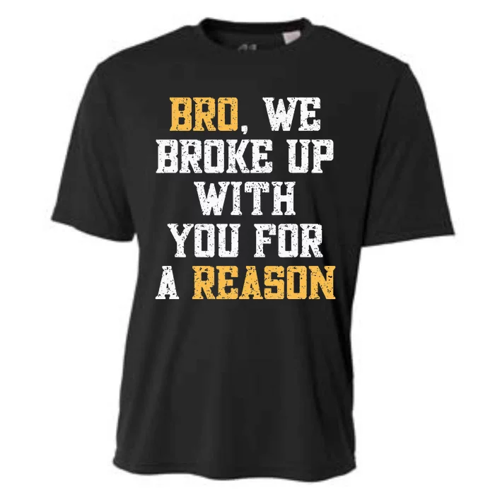 Bro We Broke Up With You For A Reason WeRe Not Going Back Cooling Performance Crew T-Shirt