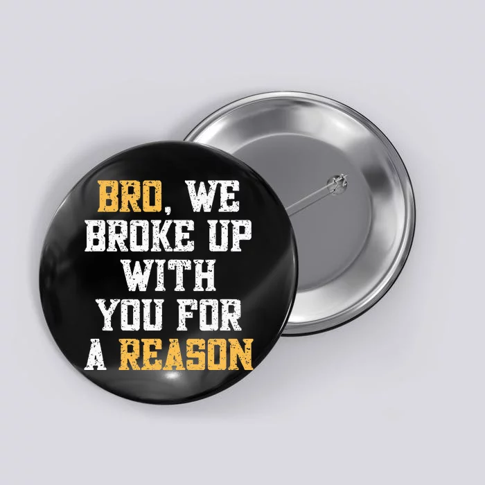 Bro We Broke Up With You For A Reason WeRe Not Going Back Button