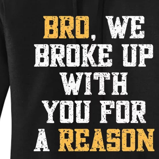 Bro We Broke Up With You For A Reason WeRe Not Going Back Women's Pullover Hoodie