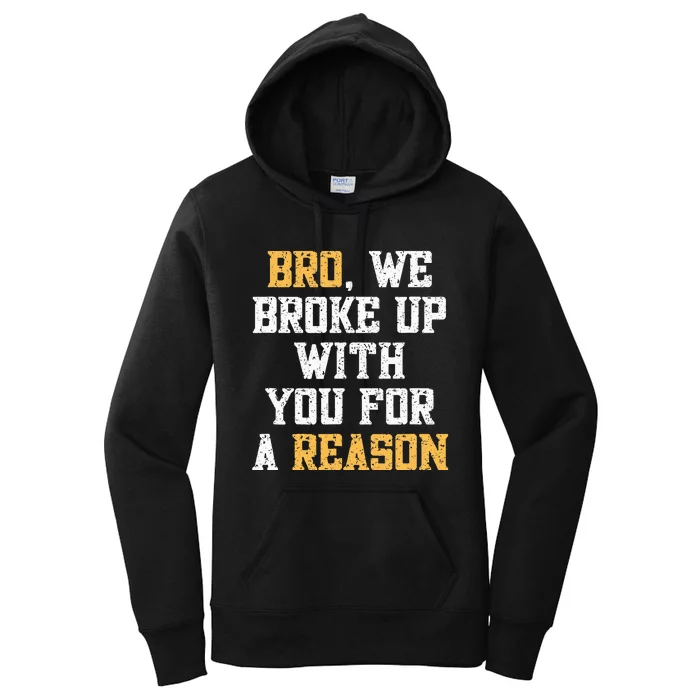 Bro We Broke Up With You For A Reason WeRe Not Going Back Women's Pullover Hoodie