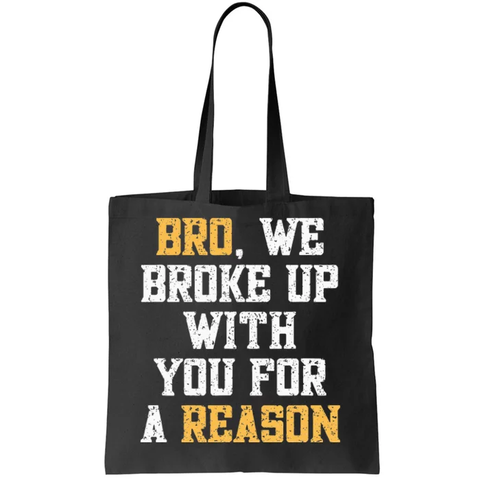 Bro We Broke Up With You For A Reason WeRe Not Going Back Tote Bag