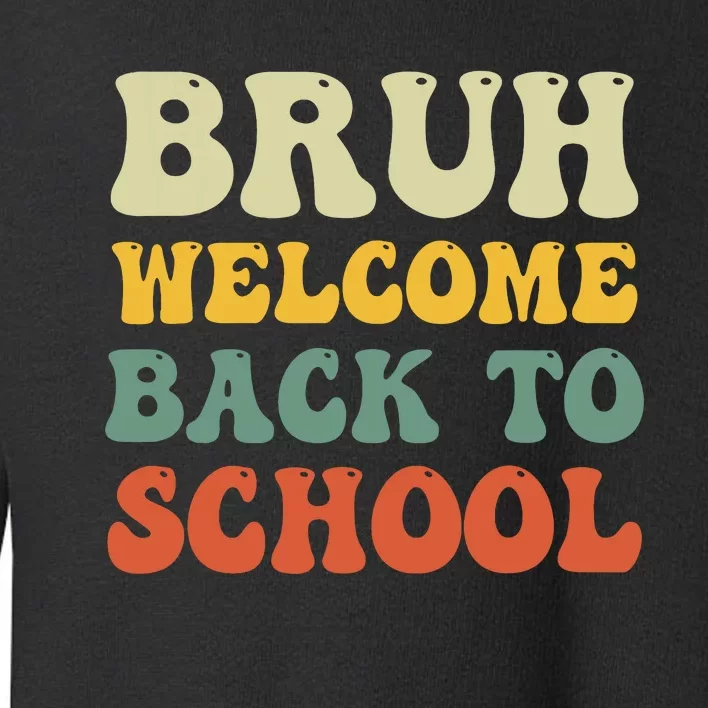 Bruh Welcome Back To School Funny Teacher Happy First Day Toddler Sweatshirt