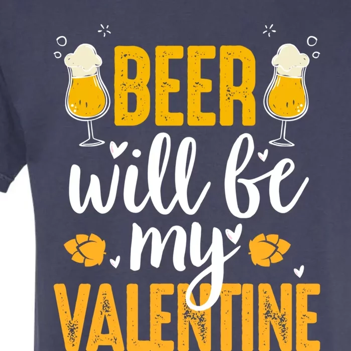 Beer Will Be My Valentine Gift Valentines Day Beer Er Gift Garment-Dyed Heavyweight T-Shirt