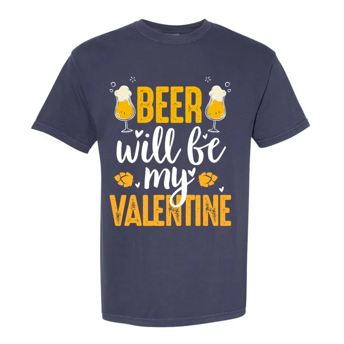 Beer Will Be My Valentine Gift Valentines Day Beer Er Gift Garment-Dyed Heavyweight T-Shirt