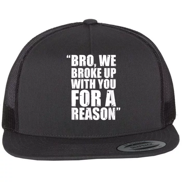 Bro We Broke Up With You For A Reason Flat Bill Trucker Hat