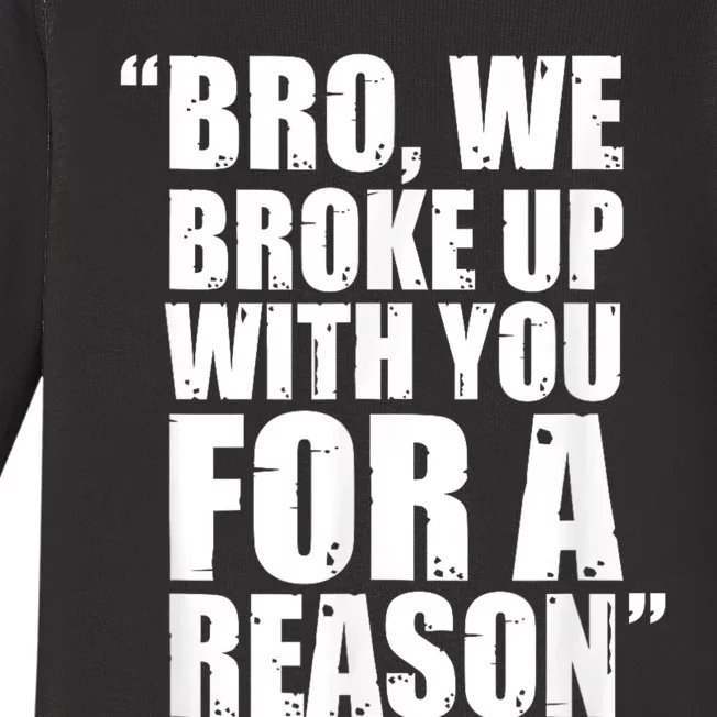 Bro We Broke Up With You For A Reason Baby Long Sleeve Bodysuit