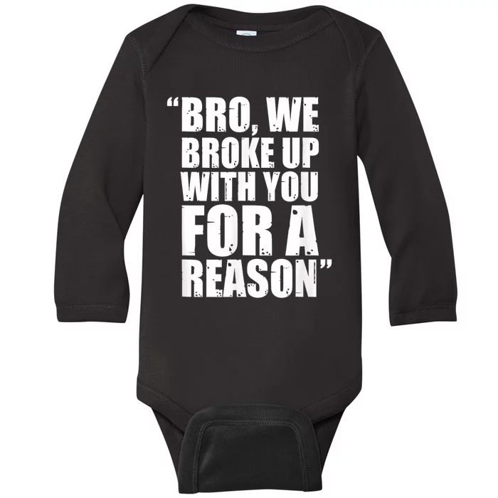 Bro We Broke Up With You For A Reason Baby Long Sleeve Bodysuit