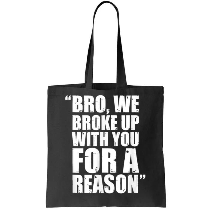 Bro We Broke Up With You For A Reason Tote Bag