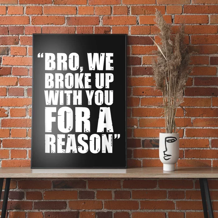 Bro We Broke Up With You For A Reason Poster