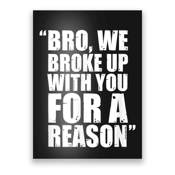 Bro We Broke Up With You For A Reason Poster