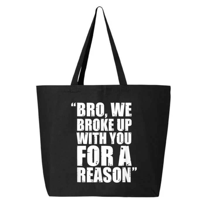 Bro We Broke Up With You For A Reason 25L Jumbo Tote