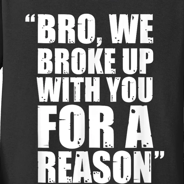 Bro We Broke Up With You For A Reason Kids Long Sleeve Shirt