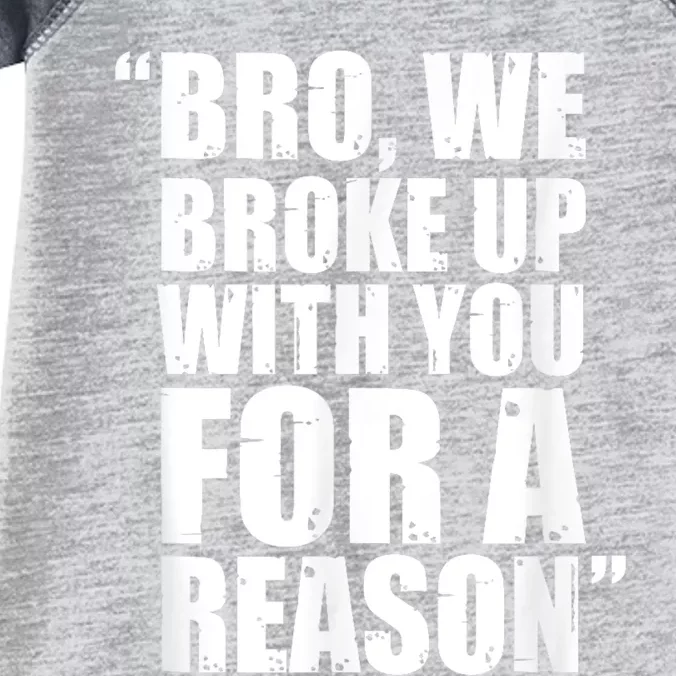 Bro We Broke Up With You For A Reason Infant Baby Jersey Bodysuit