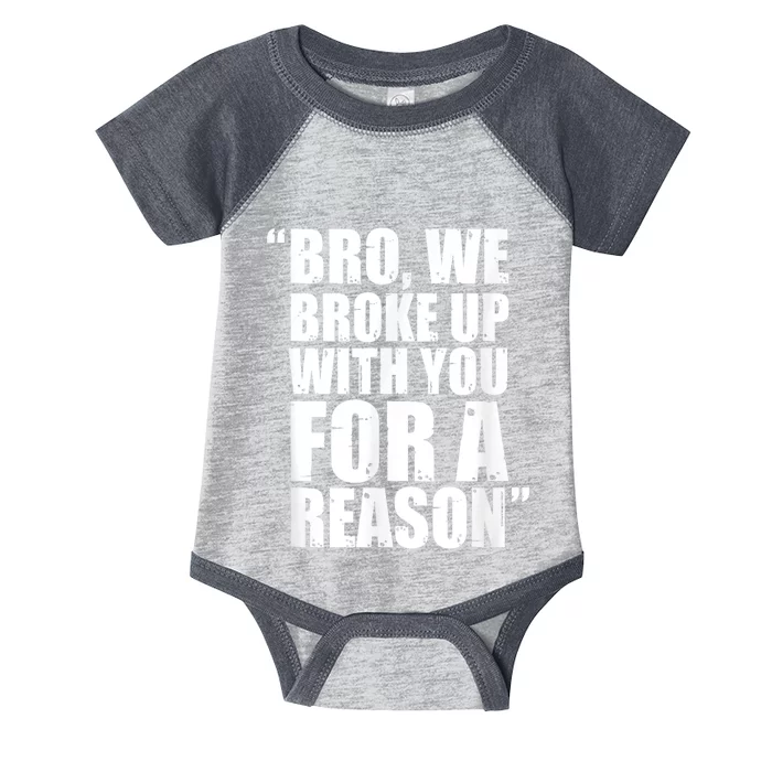 Bro We Broke Up With You For A Reason Infant Baby Jersey Bodysuit