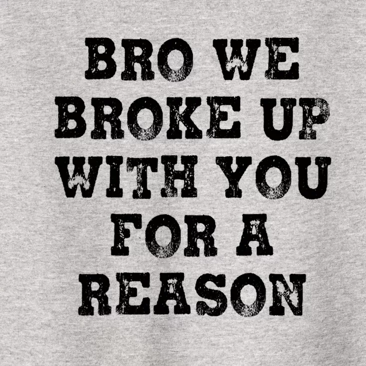 Bro We Broke Up With You For A Reason Toddler T-Shirt